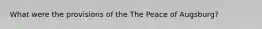 What were the provisions of the The Peace of Augsburg?