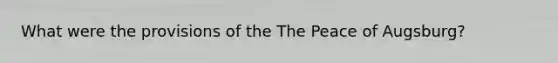What were the provisions of the The Peace of Augsburg?