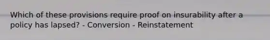 Which of these provisions require proof on insurability after a policy has lapsed? - Conversion - Reinstatement