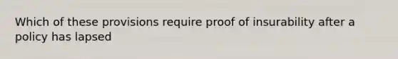 Which of these provisions require proof of insurability after a policy has lapsed