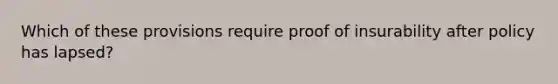 Which of these provisions require proof of insurability after policy has lapsed?