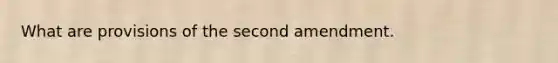 What are provisions of the second amendment.