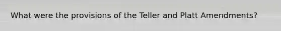 What were the provisions of the Teller and Platt Amendments?