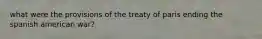 what were the provisions of the treaty of paris ending the spanish american war?