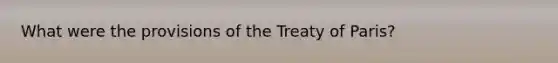 What were the provisions of the Treaty of Paris?