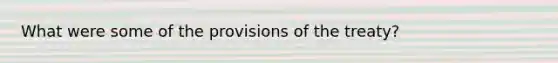 What were some of the provisions of the treaty?