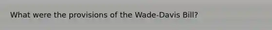 What were the provisions of the Wade-Davis Bill?