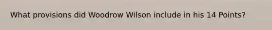 What provisions did Woodrow Wilson include in his 14 Points?