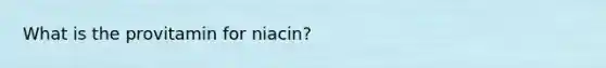 What is the provitamin for niacin?