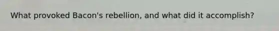 What provoked Bacon's rebellion, and what did it accomplish?