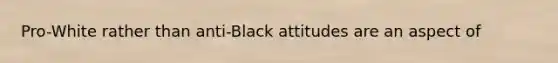 Pro-White rather than anti-Black attitudes are an aspect of