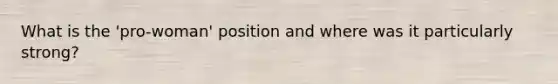 What is the 'pro-woman' position and where was it particularly strong?