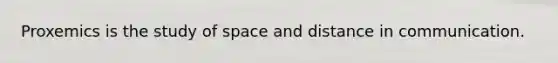 Proxemics is the study of space and distance in communication.