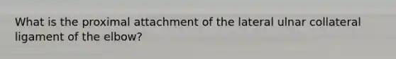 What is the proximal attachment of the lateral ulnar collateral ligament of the elbow?