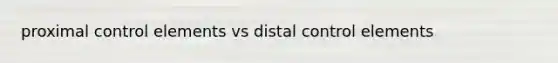 proximal control elements vs distal control elements