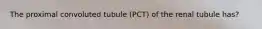 The proximal convoluted tubule (PCT) of the renal tubule has?