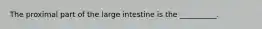 The proximal part of the large intestine is the __________.