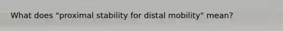 What does "proximal stability for distal mobility" mean?