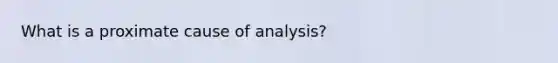 What is a proximate cause of analysis?