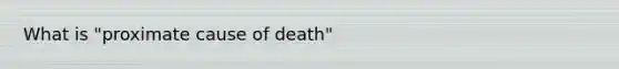 What is "proximate cause of death"