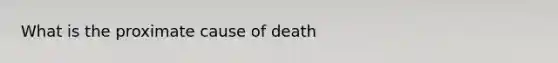 What is the proximate cause of death