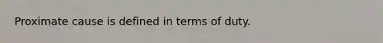 Proximate cause is defined in terms of duty.