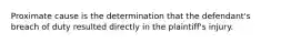 Proximate cause is the determination that the defendant's breach of duty resulted directly in the plaintiff's injury.