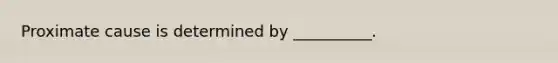 Proximate cause is determined by __________.