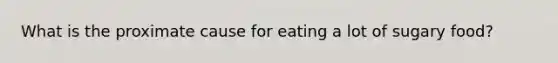 What is the proximate cause for eating a lot of sugary food?