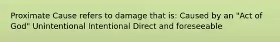 Proximate Cause refers to damage that is: Caused by an "Act of God" Unintentional Intentional Direct and foreseeable