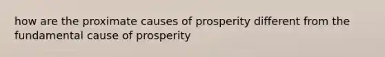 how are the proximate causes of prosperity different from the fundamental cause of prosperity