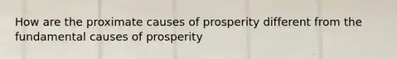 How are the proximate causes of prosperity different from the fundamental causes of prosperity