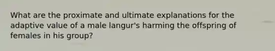 What are the proximate and ultimate explanations for the adaptive value of a male langur's harming the offspring of females in his group?