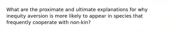 What are the proximate and ultimate explanations for why inequity aversion is more likely to appear in species that frequently cooperate with non-kin?