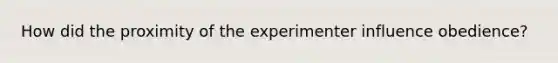 How did the proximity of the experimenter influence obedience?