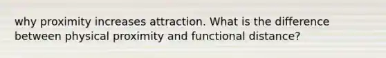 why proximity increases attraction. What is the difference between physical proximity and functional distance?