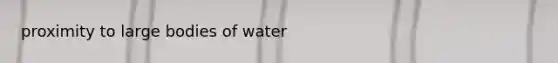 proximity to large bodies of water