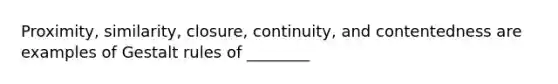 Proximity, similarity, closure, continuity, and contentedness are examples of Gestalt rules of ________