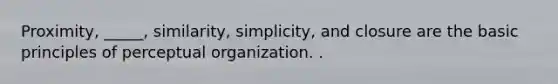 Proximity, _____, similarity, simplicity, and closure are the basic principles of perceptual organization. .