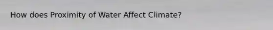 How does Proximity of Water Affect Climate?