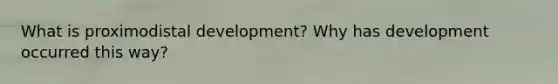 What is proximodistal development? Why has development occurred this way?