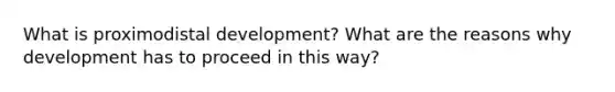 What is proximodistal development? What are the reasons why development has to proceed in this way?