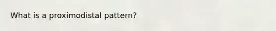 What is a proximodistal pattern?