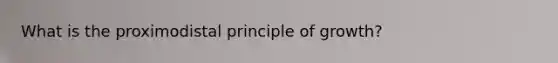 What is the proximodistal principle of growth?