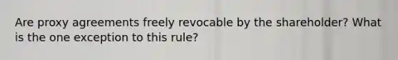 Are proxy agreements freely revocable by the shareholder? What is the one exception to this rule?