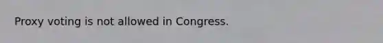 Proxy voting is not allowed in Congress.