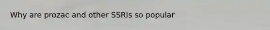 Why are prozac and other SSRIs so popular