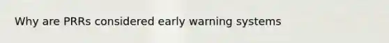 Why are PRRs considered early warning systems