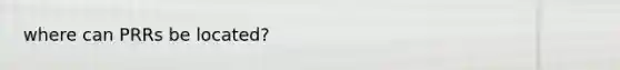 where can PRRs be located?