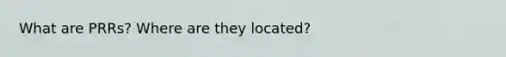 What are PRRs? Where are they located?